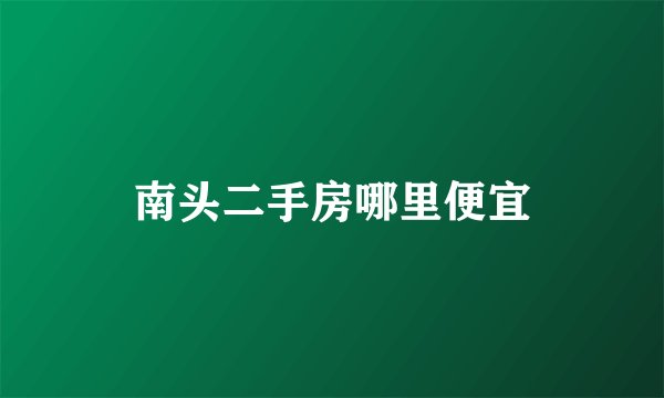 南头二手房哪里便宜