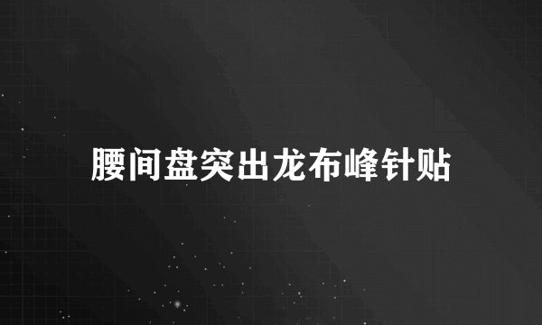 腰间盘突出龙布峰针贴