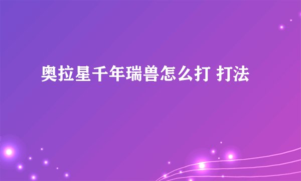 奥拉星千年瑞兽怎么打 打法
