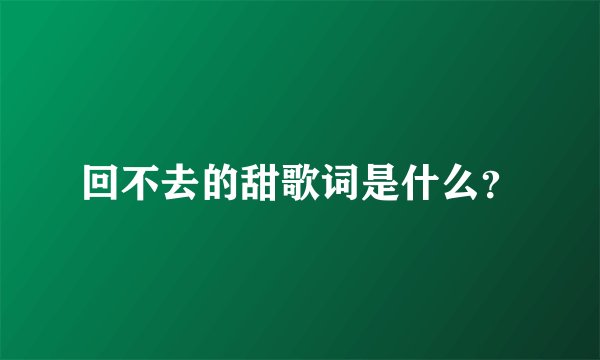 回不去的甜歌词是什么？