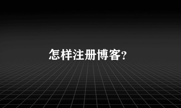 怎样注册博客？