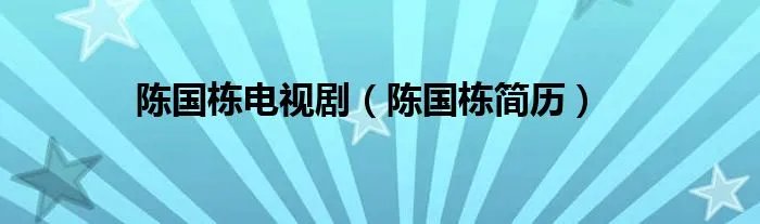 陈国栋电视剧（陈国栋简历）
