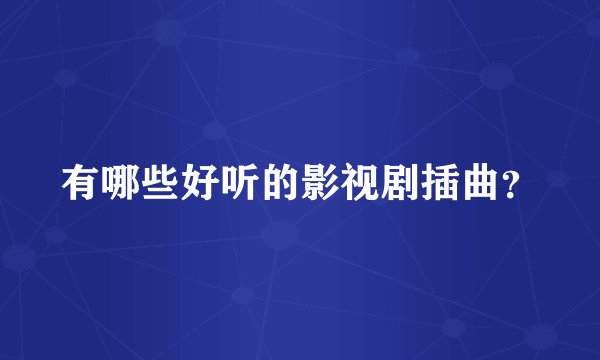 有哪些好听的影视剧插曲?