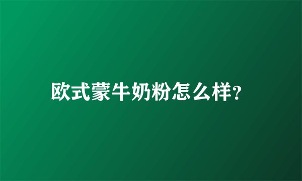 欧式蒙牛奶粉怎么样？