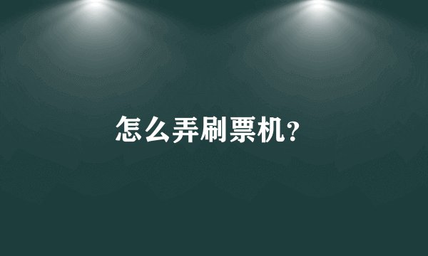 怎么弄刷票机?