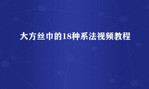 大方丝巾的18种系法视频教程