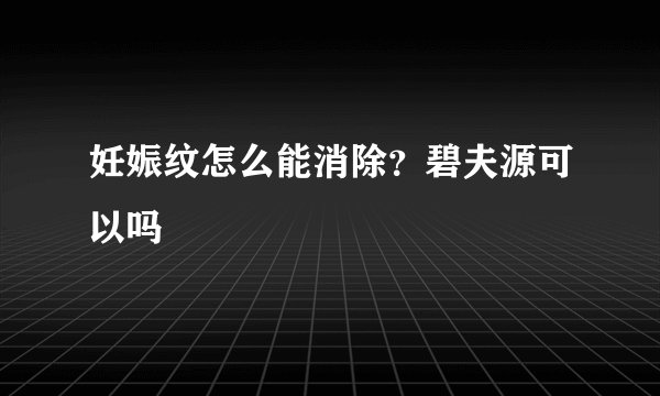 妊娠纹怎么能消除？碧夫源可以吗