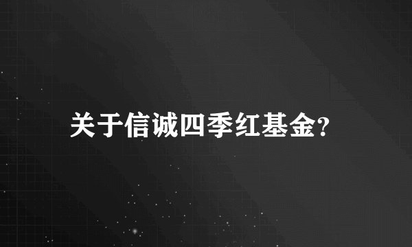 关于信诚四季红基金?