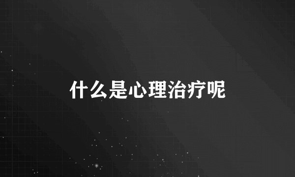 什么是心理治疗呢