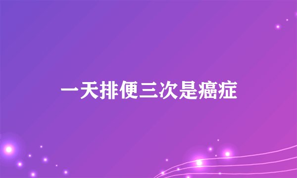 一天排便三次是癌症