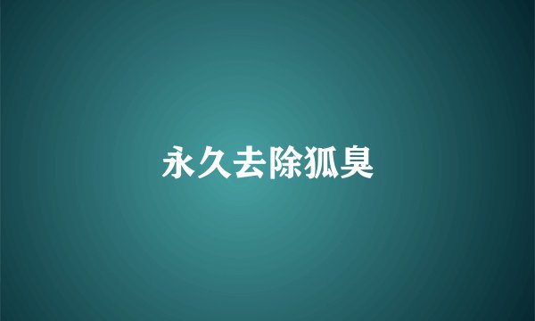 永久去除狐臭