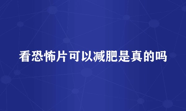 看恐怖片可以减肥是真的吗