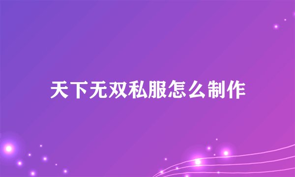 天下无双私服怎么制作