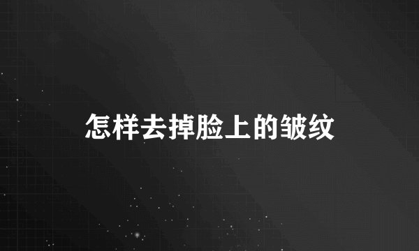 怎样去掉脸上的皱纹