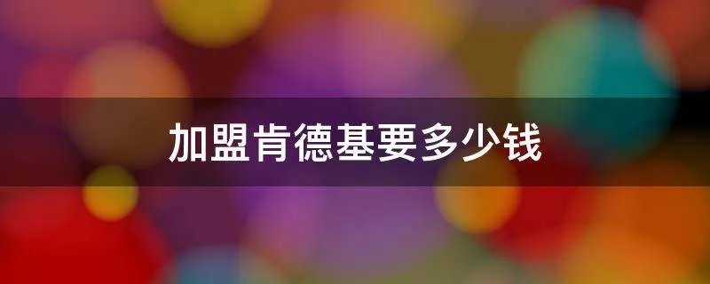 加盟肯德基要多少钱