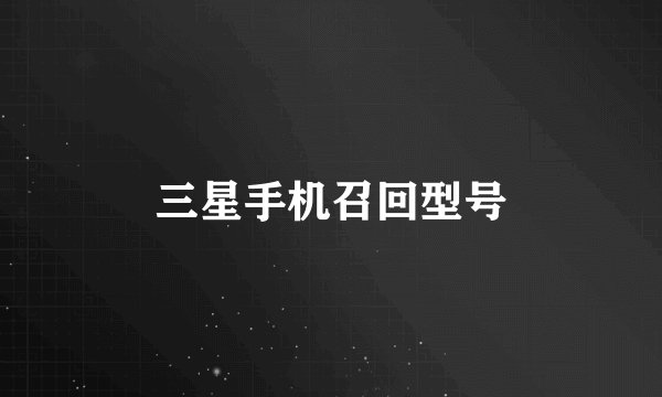 三星手机召回型号