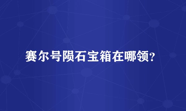 赛尔号陨石宝箱在哪领？
