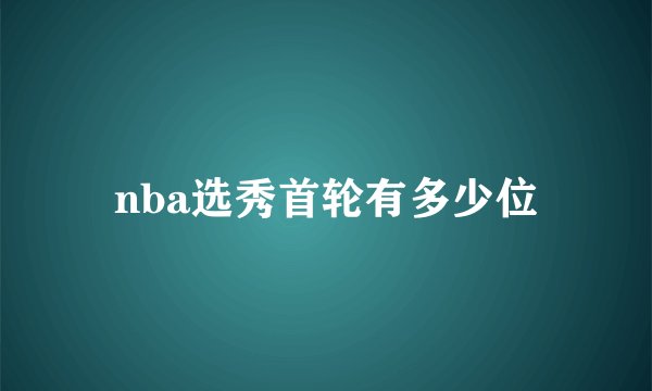 nba选秀首轮有多少位