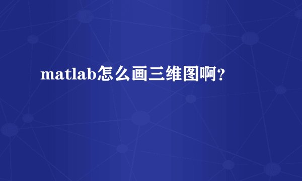 matlab怎么画三维图啊？