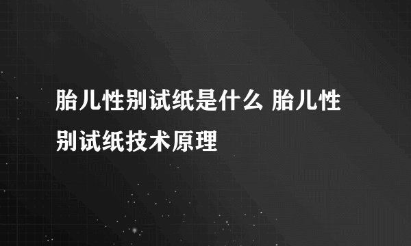 胎儿性别试纸是什么 胎儿性别试纸技术原理