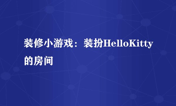 装修小游戏:装扮HelloKitty的房间