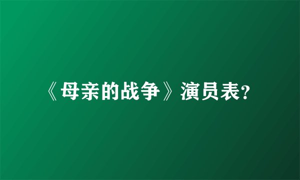 《母亲的战争》演员表？