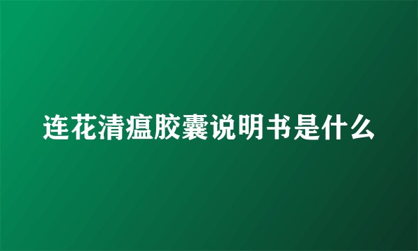 连花清瘟胶囊说明书是什么