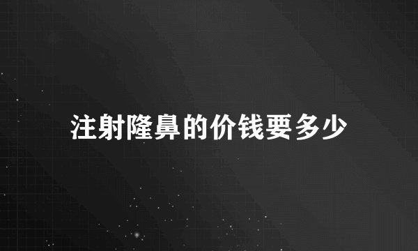 注射隆鼻的价钱要多少