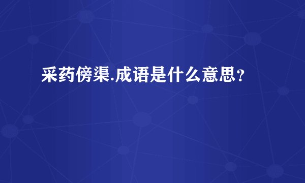 采药傍渠.成语是什么意思？