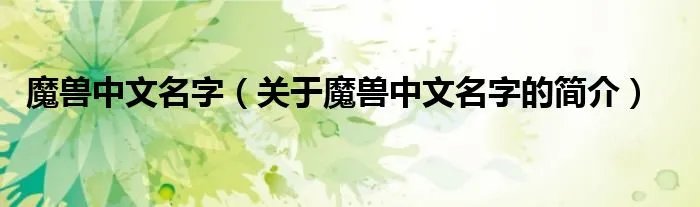 魔兽中文名字（关于魔兽中文名字的简介）