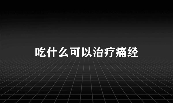 吃什么可以治疗痛经