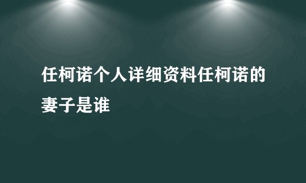 任柯诺个人详细资料任柯诺的妻子是谁