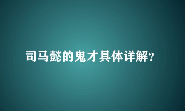 司马懿的鬼才具体详解？