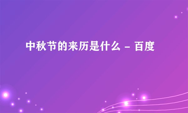 中秋节的来历是什么 - 百度