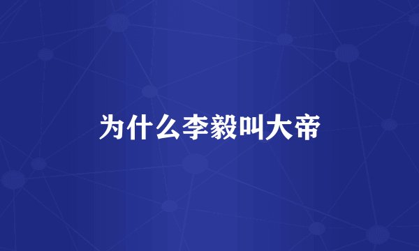为什么李毅叫大帝