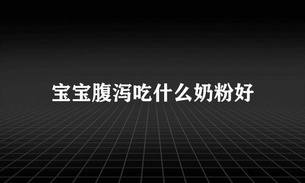宝宝腹泻吃什么奶粉好