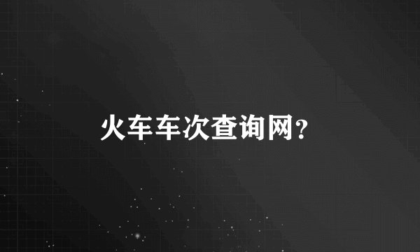 火车车次查询网?
