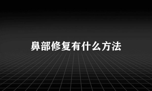 鼻部修复有什么方法