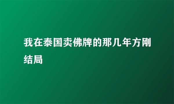我在泰国卖佛牌的那几年方刚结局
