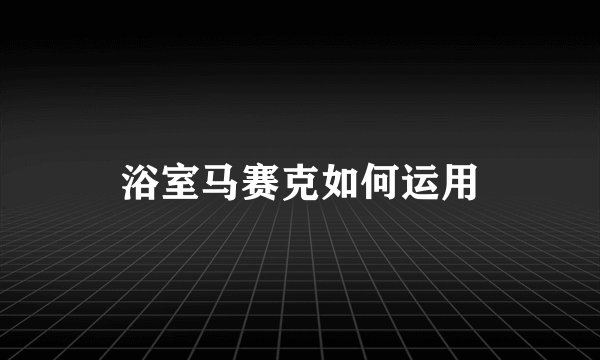 浴室马赛克如何运用