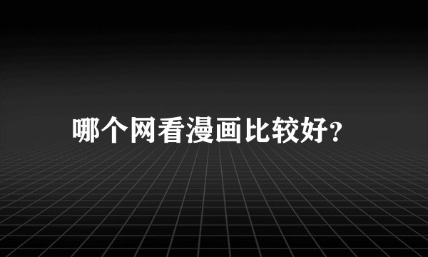 哪个网看漫画比较好？