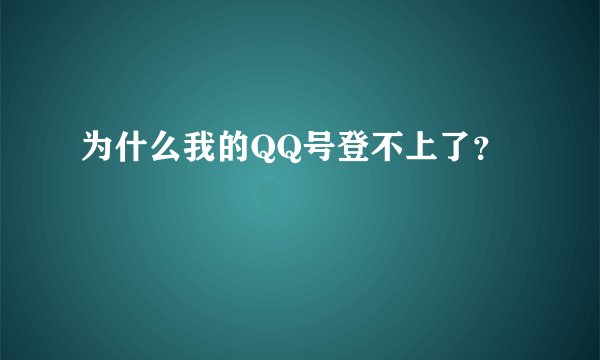 为什么我的QQ号登不上了？
