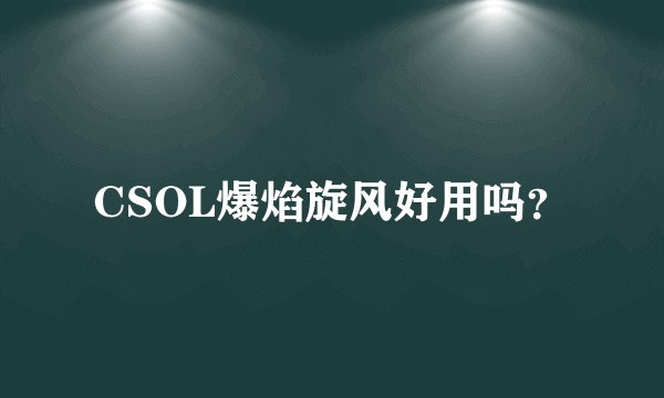 CSOL爆焰旋风好用吗？