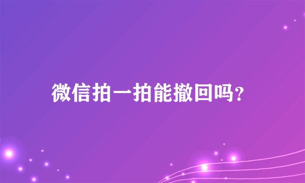 微信拍一拍能撤回吗？