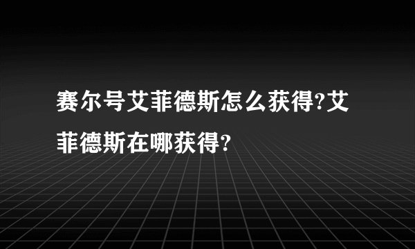 赛尔号艾菲德斯怎么获得?艾菲德斯在哪获得?