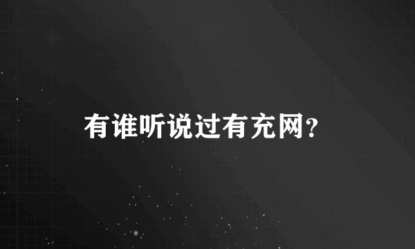 有谁听说过有充网？