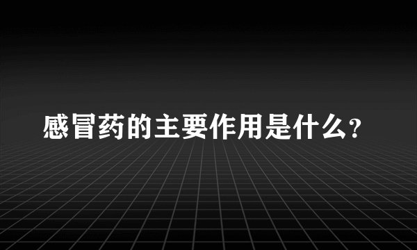 感冒药的主要作用是什么？