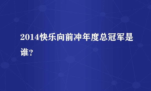 2014快乐向前冲年度总冠军是谁？