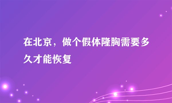 在北京,做个假体隆胸需要多久才能恢复