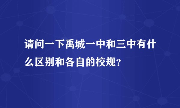请问一下禹城一中和三中有什么区别和各自的校规?